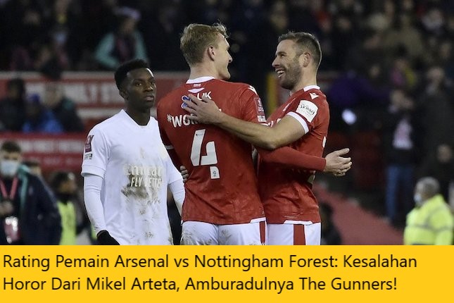 Rating Pemain Arsenal vs Nottingham Forest: Kesalahan Horor Dari Mikel Arteta, Amburadulnya The Gunners!