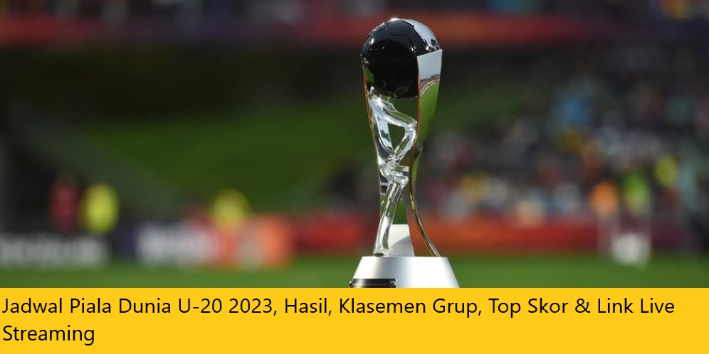 Jadwal Piala Dunia U-20 2023, Hasil, Klasemen Grup, Top Skor & Link Live Streaming