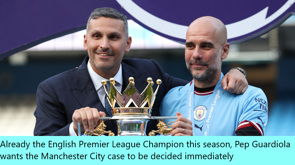 Already the English Premier League Champion this season, Pep Guardiola wants the Manchester City case to be decided immediately