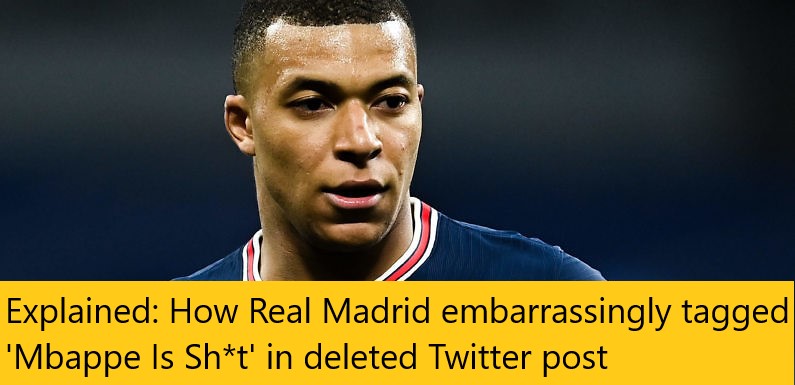 Explained: How Real Madrid embarrassingly tagged 'Mbappe Is Sh*t' in deleted Twitter post