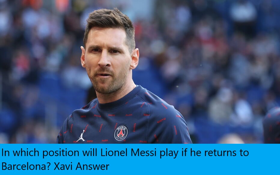 In which position will Lionel Messi play if he returns to Barcelona? Xavi Answer