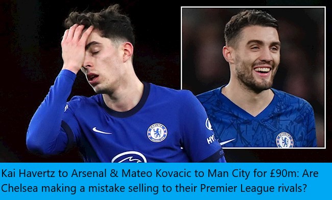 Kai Havertz to Arsenal & Mateo Kovacic to Man City for £90m: Are Chelsea making a mistake selling to their Premier League rivals?