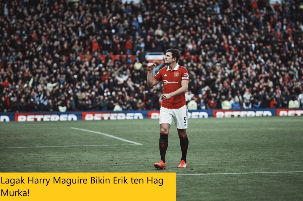 Lagak Harry Maguire Bikin Erik ten Hag Murka!