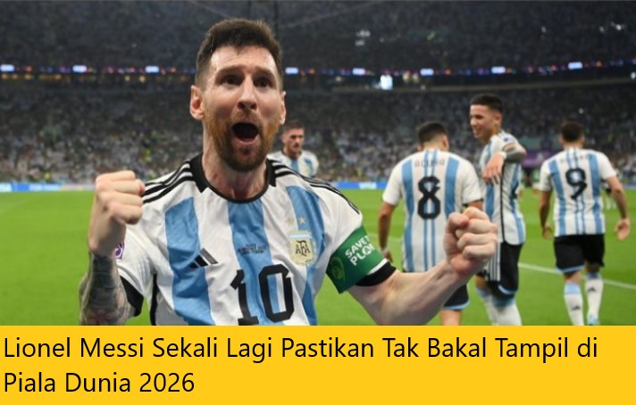 Lionel Messi Sekali Lagi Pastikan Tak Bakal Tampil di Piala Dunia 2026