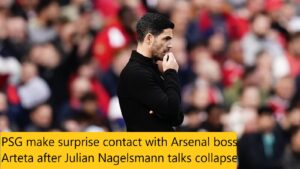 PSG make surprise contact with Arsenal boss Mikel Arteta after Julian Nagelsmann talks collapse