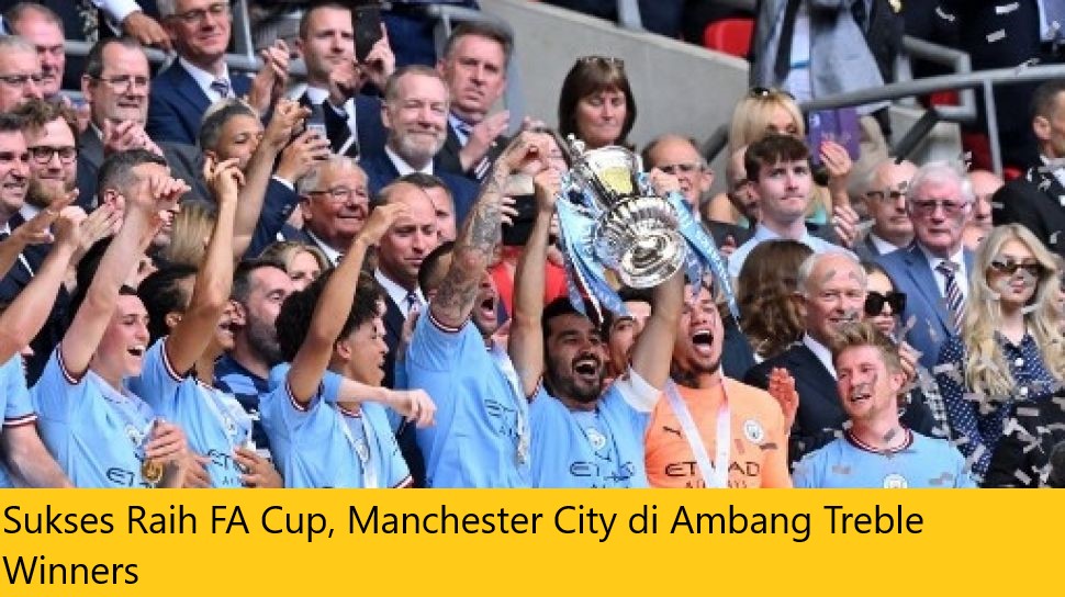 Sukses Raih FA Cup, Manchester City di Ambang Treble Winners