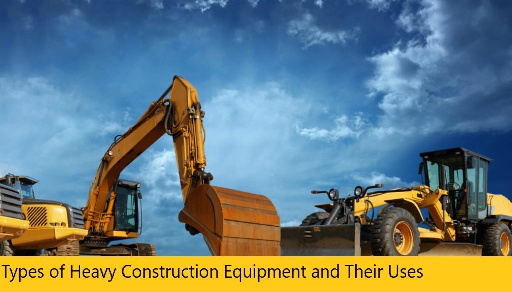 Types of Heavy Construction Equipment and Their Uses